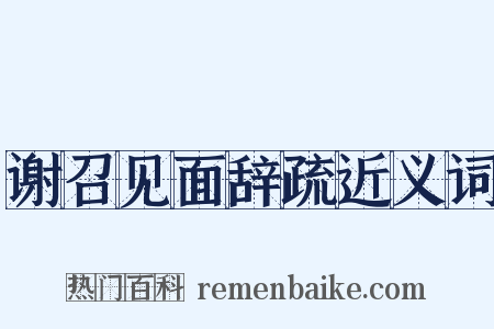 谢召见面辞疏近义词是什么意思的图片